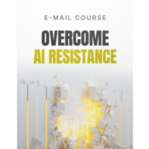 Overcome AI Resistance – Mini-Course